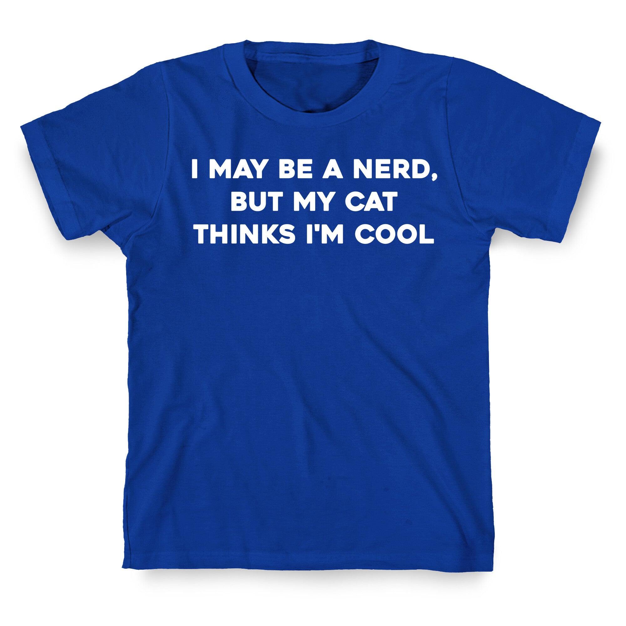 I May Be A Nerd, But My Cat Thinks I'm Cool T-Shirt